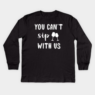 You Can't Sip With Us Kids Long Sleeve T-Shirt